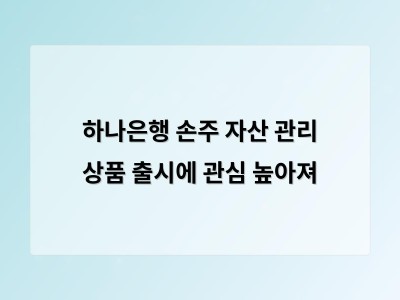 하나은행 손주 자산 관리 상품 출시에 관심 높아져